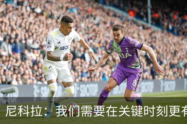 尼科拉：我们需要在关键时刻更有杀伤力；赛程很艰难