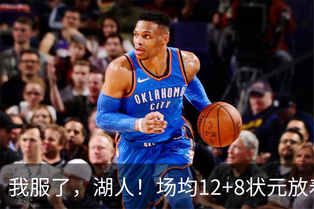 我服了，湖人！场均12+8状元放着不要，却把场均2.5分弃将当成“宝”